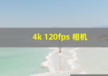 4k 120fps 相机